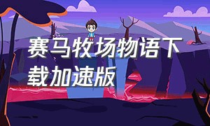 赛马牧场物语下载加速版（赛马农场物语无限金币版）