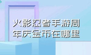 火影忍者手游周年庆金币在哪里