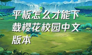 平板怎么才能下载樱花校园中文版本（苹果ipad怎么下载樱花校园中文版）