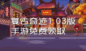 复古奇迹1.03版手游免费领取