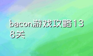 bacon游戏攻略138关
