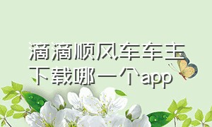 滴滴顺风车车主下载哪一个app