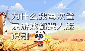 为什么我每次登录游戏都要人脸识别