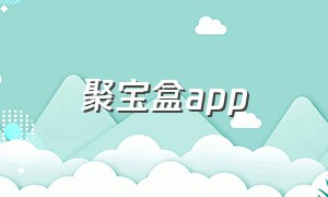 聚宝盒app（聚宝盒app是干嘛的）