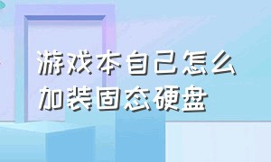 游戏本自己怎么加装固态硬盘