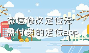 微信修改定位无需付费的定位app