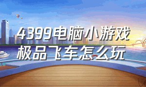 4399电脑小游戏极品飞车怎么玩