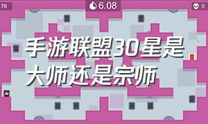 手游联盟30星是大师还是宗师