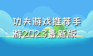 功夫游戏推荐手游2023最新版