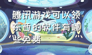 腾讯游戏可以领东西的软件有哪些免费