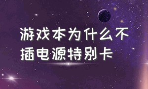 游戏本为什么不插电源特别卡