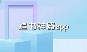 追书神器app（追书神器app官方下载）