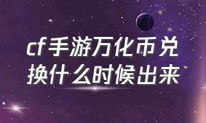 cf手游万化币兑换什么时候出来