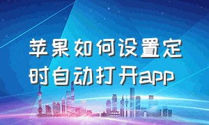 苹果如何设置定时自动打开app