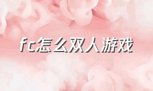 fc怎么双人游戏（fc游戏怎么双人同屏）