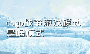 csgo战争游戏模式是啥模式