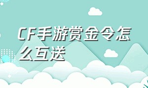 CF手游赏金令怎么互送