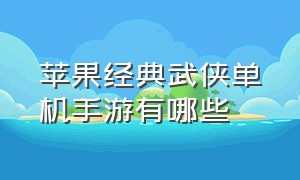 苹果经典武侠单机手游有哪些