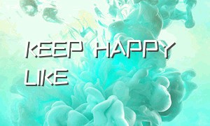 KEEP HAPPY LIKE