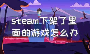 steam下架了里面的游戏怎么办