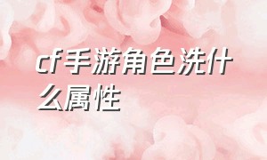 cf手游角色洗什么属性