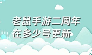 老鼠手游二周年在多少号更新