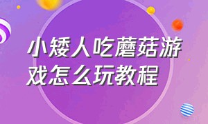 小矮人吃蘑菇游戏怎么玩教程（吃蘑菇游戏攻略大全）