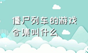 僵尸列车的游戏合集叫什么