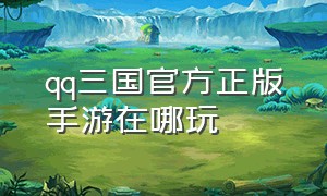 qq三国官方正版手游在哪玩