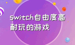 switch自由度高耐玩的游戏（ns自由度最高的游戏）