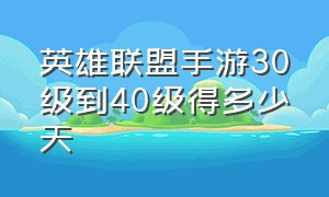 英雄联盟手游30级到40级得多少天