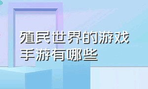 殖民世界的游戏手游有哪些