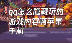 qq怎么隐藏玩的游戏内容啊苹果手机