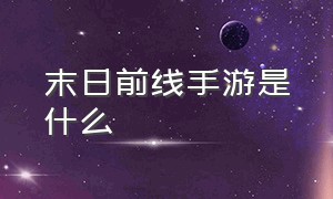 末日前线手游是什么（末日危机手游新出的英雄）