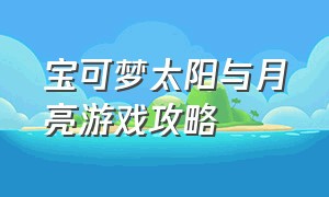 宝可梦太阳与月亮游戏攻略