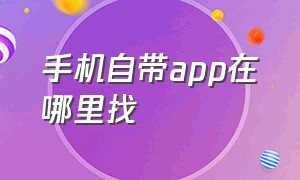 手机自带app在哪里找