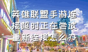 英雄联盟手游连接超时正在尝试重新连接怎么办