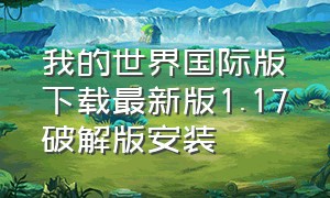 我的世界国际版下载最新版1.17破解版安装