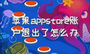 苹果appstore账户退出了怎么办