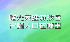 曙光英雄游戏客户端入口在哪里