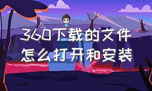 360下载的文件怎么打开和安装