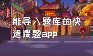 能导入题库的快速搜题app（导入题库的搜题软件）