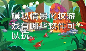 模拟情景化妆游戏有哪些软件可以玩