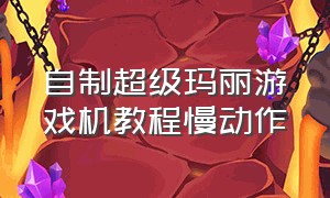 自制超级玛丽游戏机教程慢动作（电子版制作超级玛丽游戏机教程）