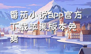 番茄小说app官方下载苹果版本免费