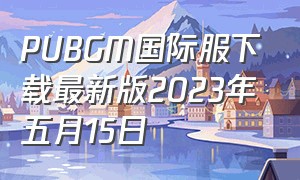 PUBGM国际服下载最新版2023年五月15日