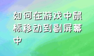 如何在游戏中鼠标移动到副屏幕中（怎么让游戏固定显示在第二个屏幕）