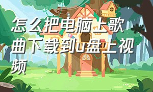 怎么把电脑上歌曲下载到u盘上视频