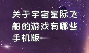 关于宇宙星际飞船的游戏有哪些手机版