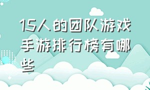 15人的团队游戏手游排行榜有哪些